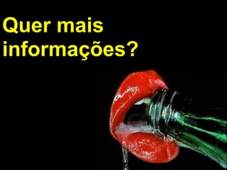 Quer mais  
informações?
 
