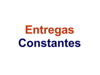 Entregas
Constantes
 