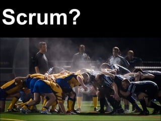 Scrum?
 