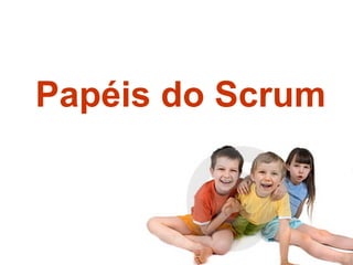 Papéis do Scrum
 