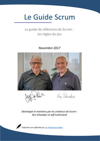 Le Guide Scrum
Le guide de référence de Scrum :
les règles du jeu
Novembre 2017
Développé et maintenu par les créateurs de...