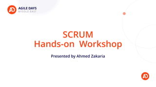 SCRUM
Hands-on Workshop
Presented by Ahmed Zakaria
 