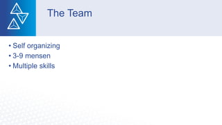 The Team
• Self organizing
• 3-9 mensen
• Multiple skills
 