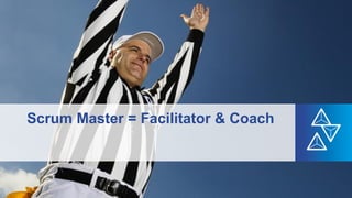 Scrum Master = Facilitator & Coach
 