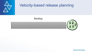 Velocity-based release planning
Henrik Kniberg
Backlog
 
