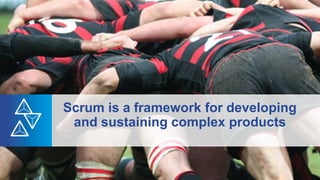 Scrum is a framework for developing
and sustaining complex products
 