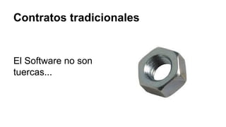 Contratos tradicionales
El Software no son
tuercas...
 