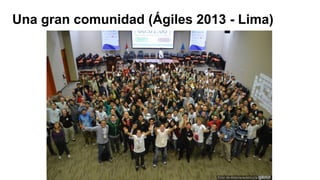 Una gran comunidad (Ágiles 2013 - Lima)
 