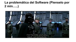 La problemática del Software (Pienselo por
2 min…..)
 