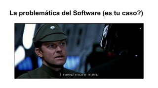 La problemática del Software (es tu caso?)
 