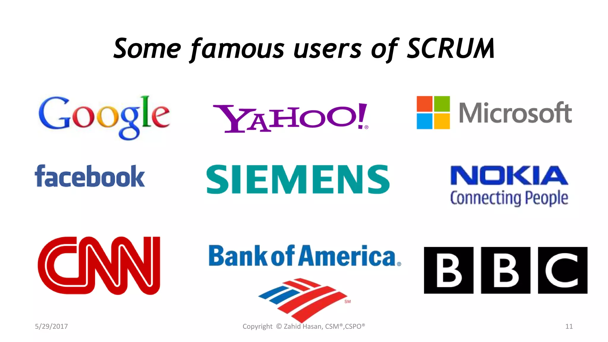 Some famous users of SCRUM
5/29/2017 Copyright © Zahid Hasan, CSM®,CSPO® 11
 