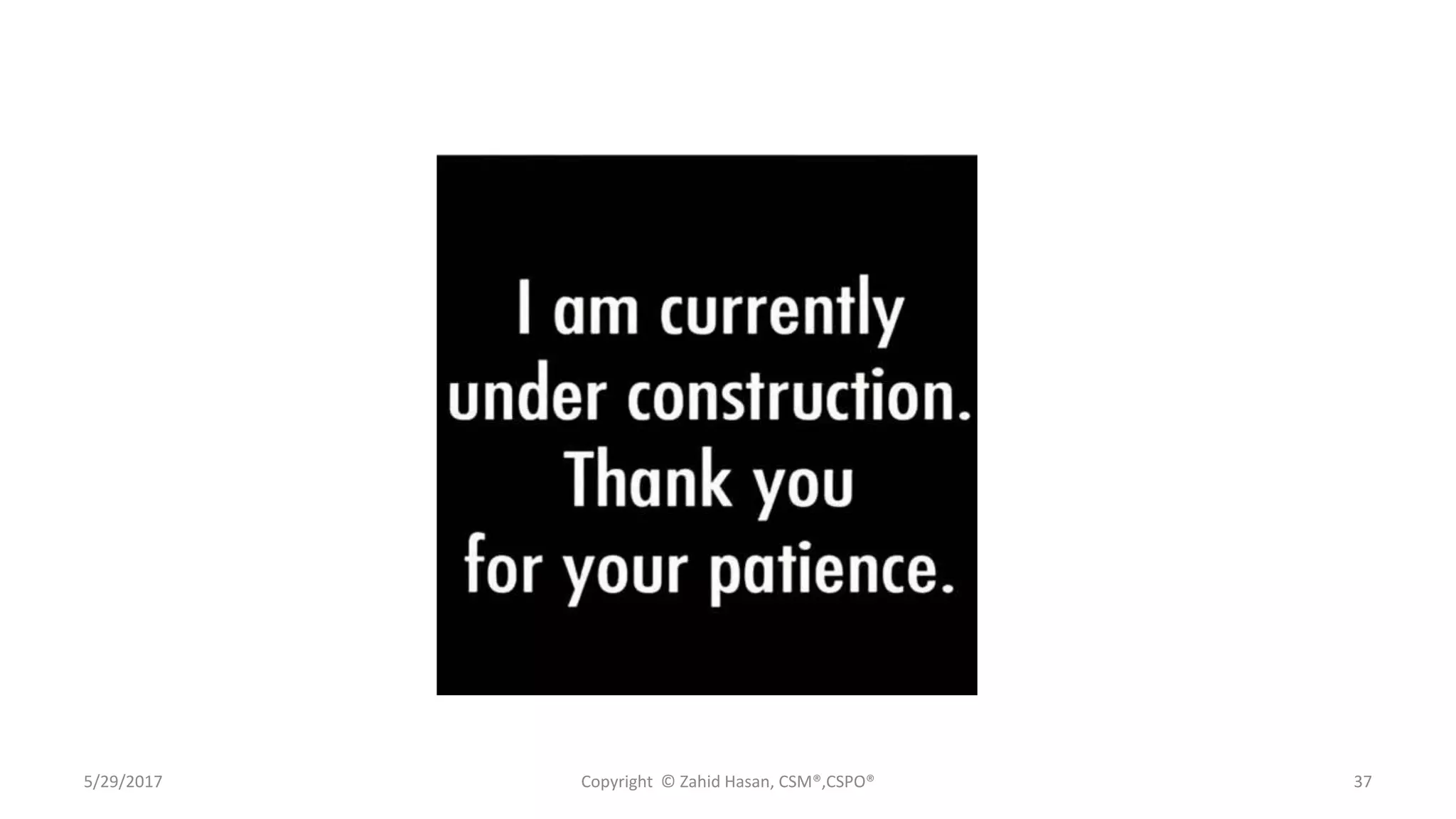 5/29/2017 Copyright © Zahid Hasan, CSM®,CSPO® 37
 