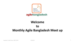 Welcome
to
Monthly Agile Bangladesh Meet up
5/29/2017Copyright © Zahid Hasan, CSM®,CSPO® 1
 