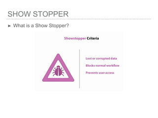 SHOW STOPPER
➤ What is a Show Stopper?
 