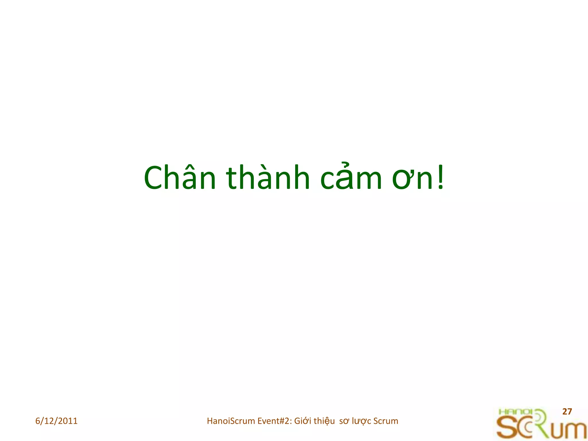 6/11/2011HanoiScrum Event#2: Giới thiệu  sơ lược Scrum27Chânthànhcảmơn!