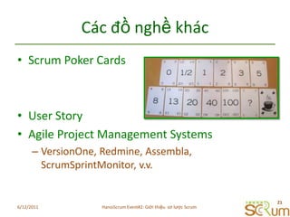 CácđồnghềkhácScrum Poker CardsUser StoryAgile Project Management SystemsVersionOne, Redmine, Assembla, ScrumSprintMonitor, v.v.6/11/201121HanoiScrum Event#2: Giới thiệu  sơ lược Scrum