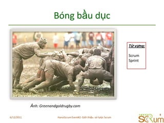 BóngbầudụcTừvựng:ScrumSprintẢnh: Greenandgoldrugby.com6/11/20114HanoiScrum Event#2: Giới thiệu  sơ lược Scrum