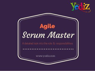 Scrum Master
www.yodiz.com
A detailed look into the role & responsibillites
Agile
 