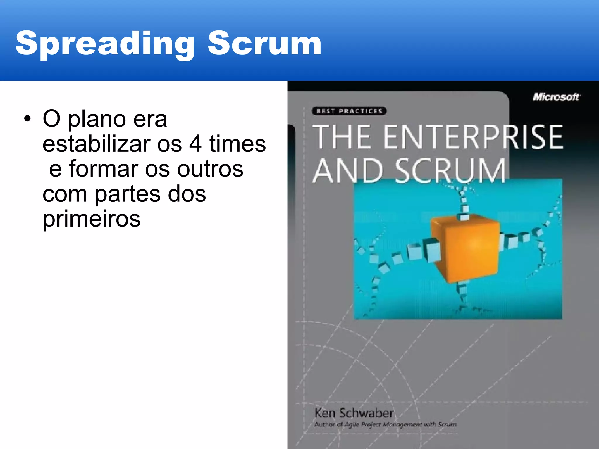 O plano era estabilizar os 4 times  e formar os outros com partes dos primeiros Spreading Scrum 