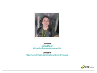Contatos:
acruz@fpf.br
alexandre@connectworks.com.br
Linkedin:
https://www.linkedin.com/in/alexandreamorimscruz
 