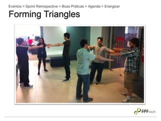 Eventos > Sprint Retrospective > Boas Práticas > Agenda > Energizer
Forming Triangles
 