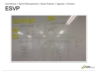 Cerimônias > Sprint Retrospective > Boas Práticas > Agenda > Checkin
ESVP
 
