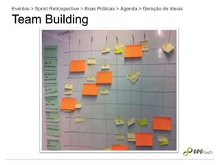 Eventos > Sprint Retrospective > Boas Práticas > Agenda > Geração de Ideias
Team Building
 