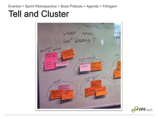 Eventos > Sprint Retrospective > Boas Práticas > Agenda > Filtragem
Tell and Cluster
 