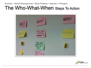 Eventos > Sprint Retrospective > Boas Práticas > Agenda > Filtragem
The Who-What-When Steps To Action
 