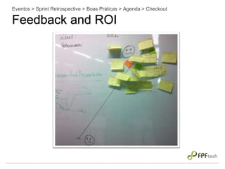 Eventos > Sprint Retrospective > Boas Práticas > Agenda > Checkout
Feedback and ROI
 