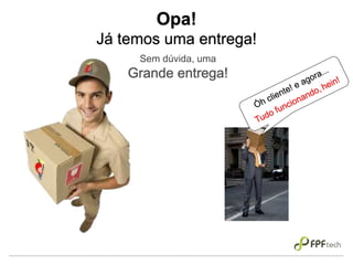 Opa!
Já temos uma entrega!
Sem dúvida, uma
Grande entrega!
 