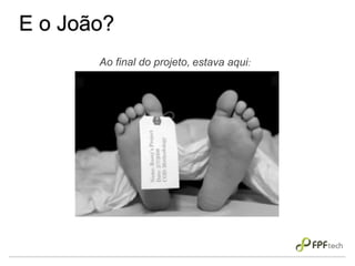 E o João?
Ao final do projeto, estava aqui:
 
