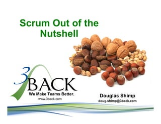 Scrum Out of the
    Nutshell




 We Make Teams Better.   Douglas Shimp
     www.3back.com
                         doug.shimp@3back.com
 
