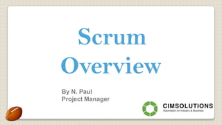 Scrum
Overview
By N. Paul
Project Manager
 
