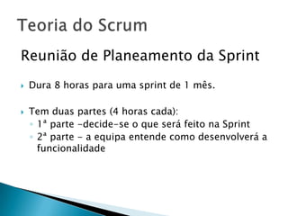 Reunião de Planeamento da Sprint Dura 8 horas para uma sprint de 1 mês.Tem duas partes (4 horas cada):1ª parte -decide-se o que será feito na Sprint2ª parte - a equipa entende como desenvolverá a funcionalidadeTeoria do Scrum