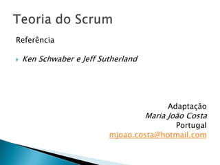 ReferênciaKenSchwaber e JeffSutherlandAdaptaçãoMaria João CostaPortugalmjoao.costa@hotmail.comTeoria do Scrum