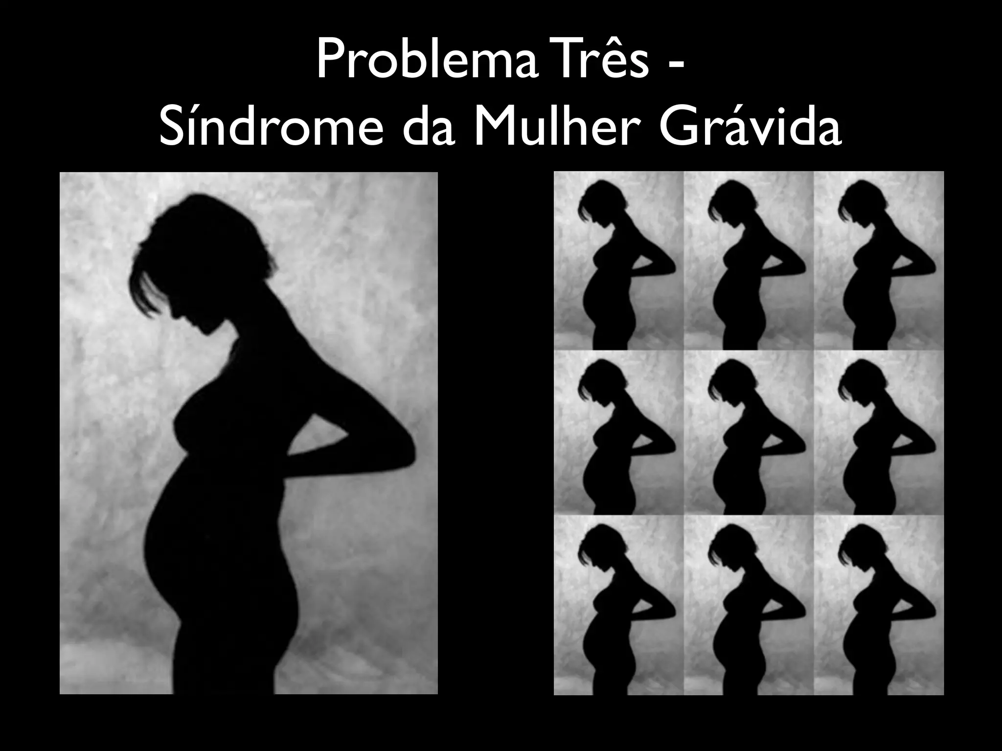 Problema Três -
Síndrome da Mulher Grávida
 