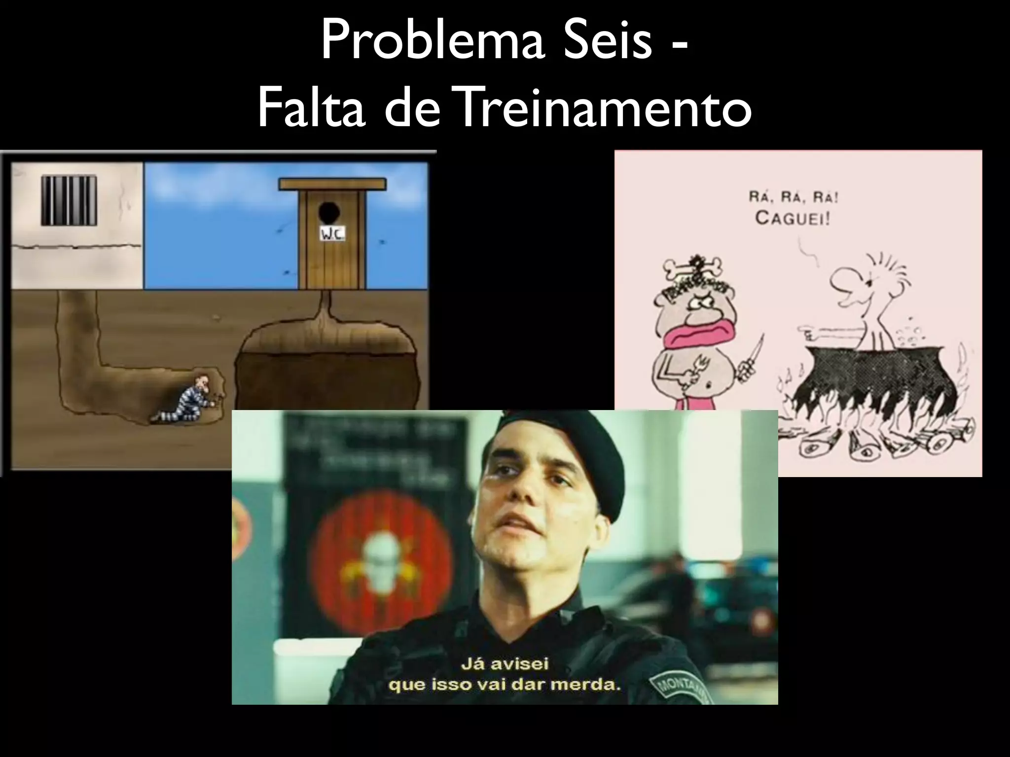 Problema Seis -
Falta de Treinamento
 