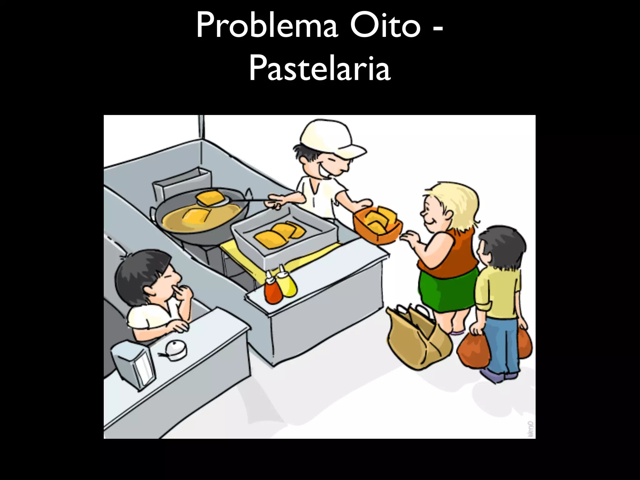 Problema Oito -
   Pastelaria
 