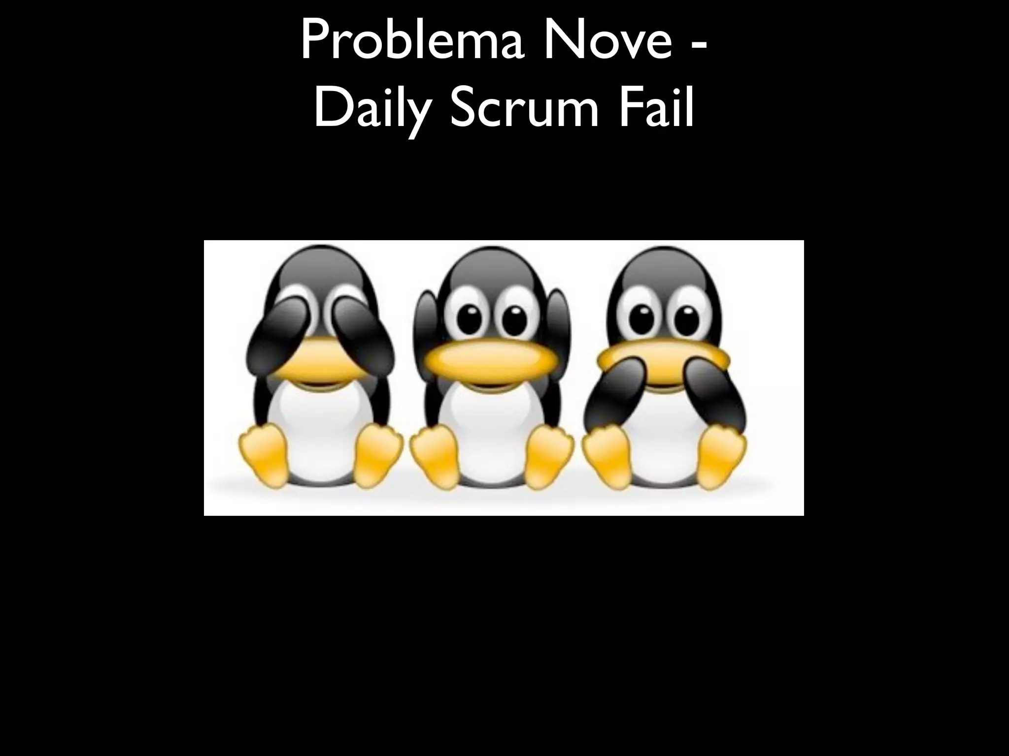 Problema Nove -
Daily Scrum Fail
 