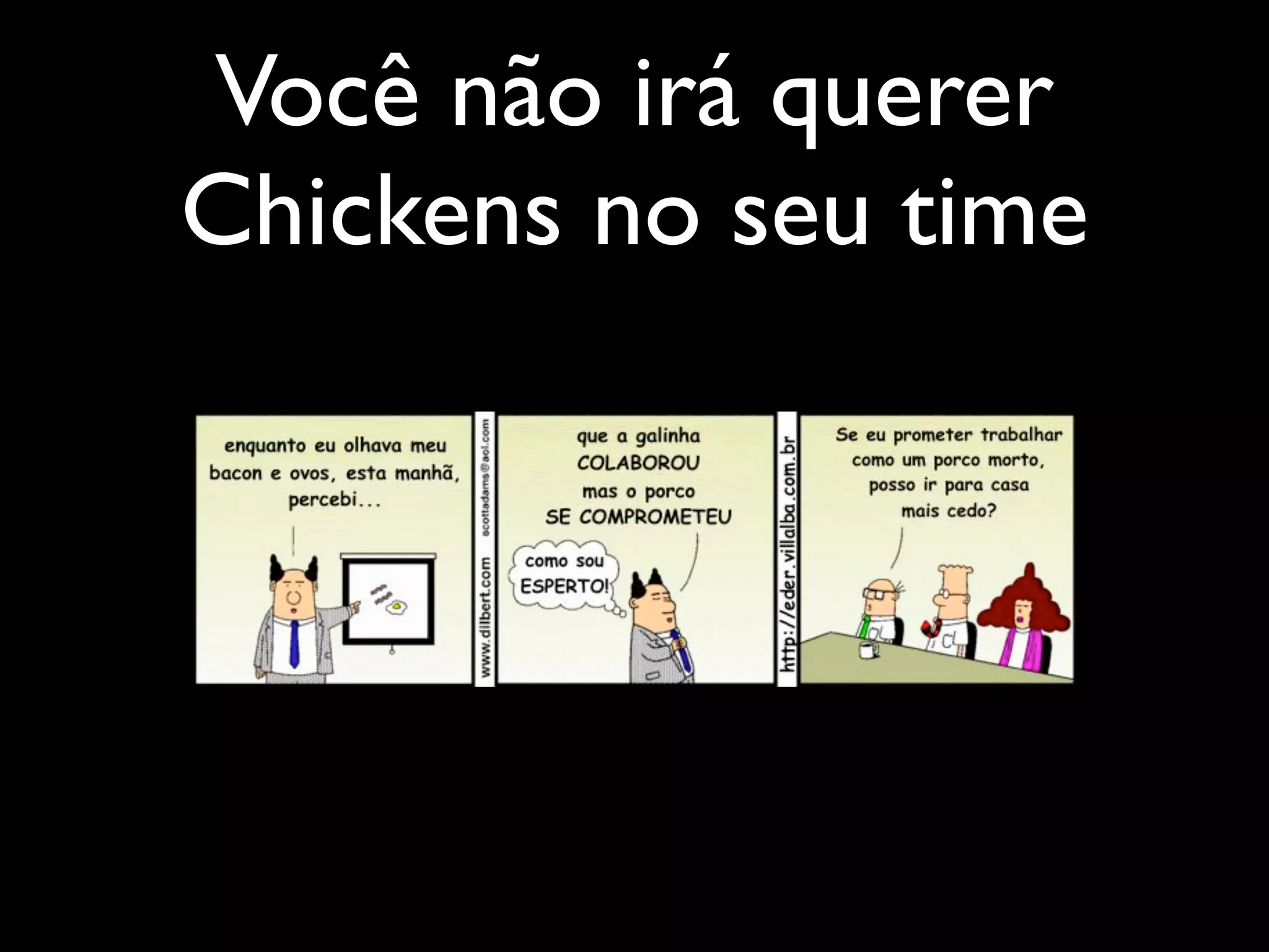 Você não irá querer
Chickens no seu time
 