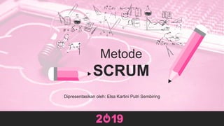 Metode
SCRUM
Dipresentasikan oleh: Elsa Kartini Putri Sembiring
 