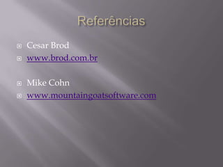 ReferênciasCesar Brodwww.brod.com.brMike Cohnwww.mountaingoatsoftware.com