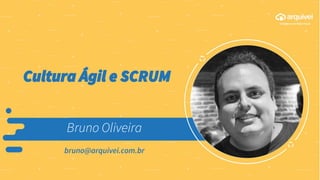Cultura Ágil e SCRUM
Bruno Oliveira
bruno@arquivei.com.br
 
