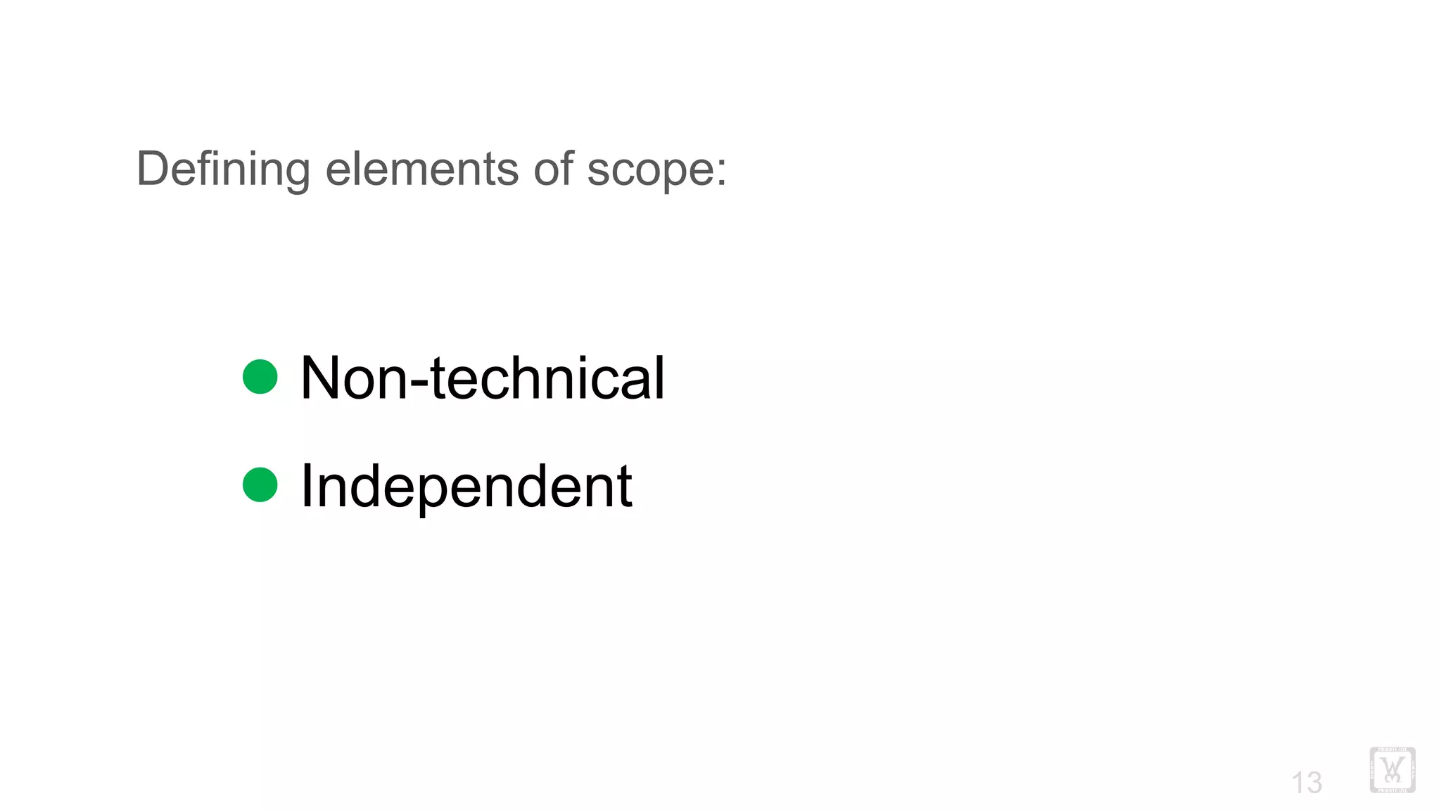 !13
Defining elements of scope:
l Non-technical
l Independent
 