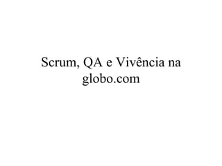 Scrum, QA e Vivência na globo.com 