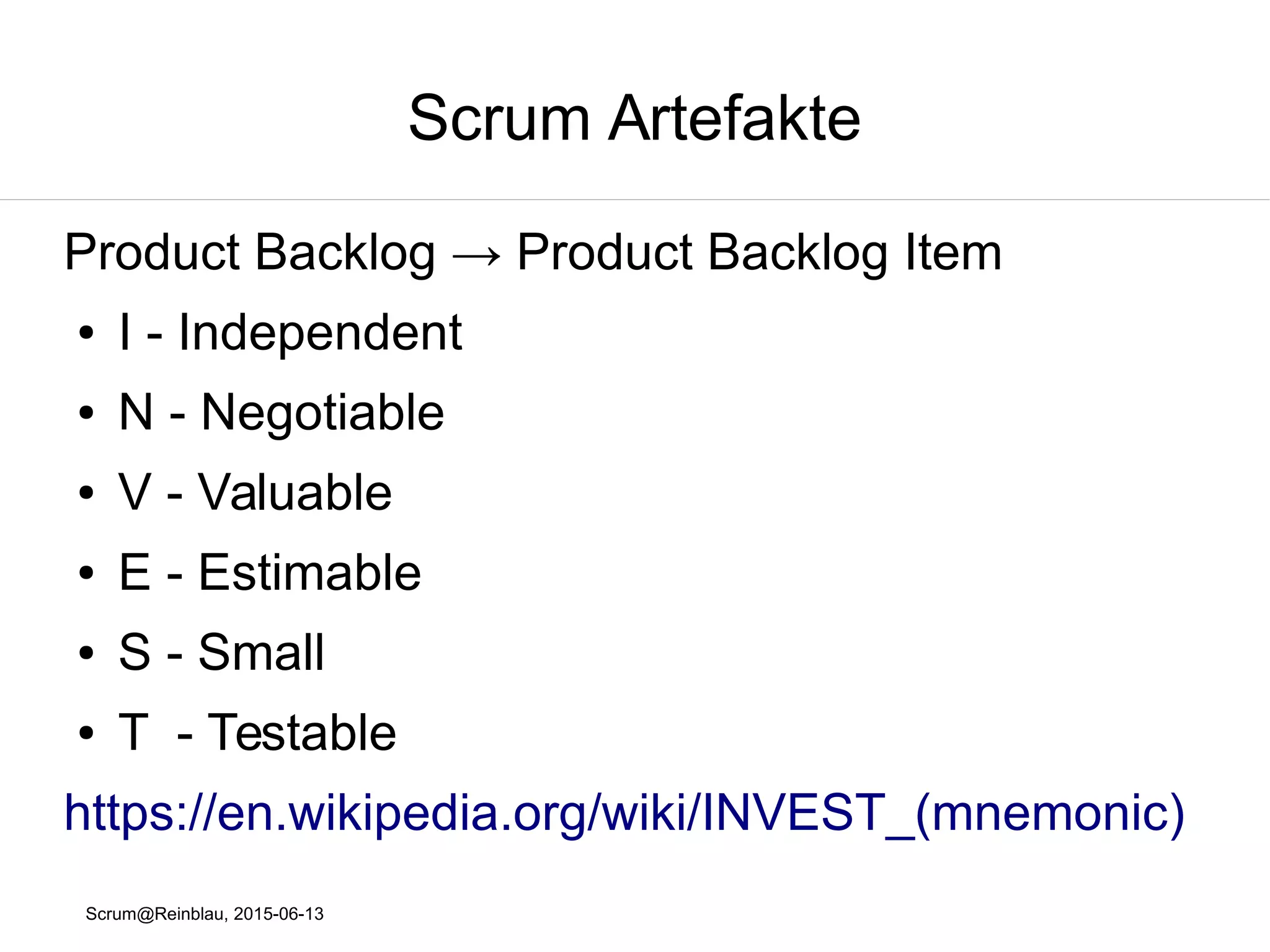 Scrum@Reinblau, 2015-06-13
Scrum Artefakte
Product Backlog → Product Backlog Item
● INVEST Methode
 