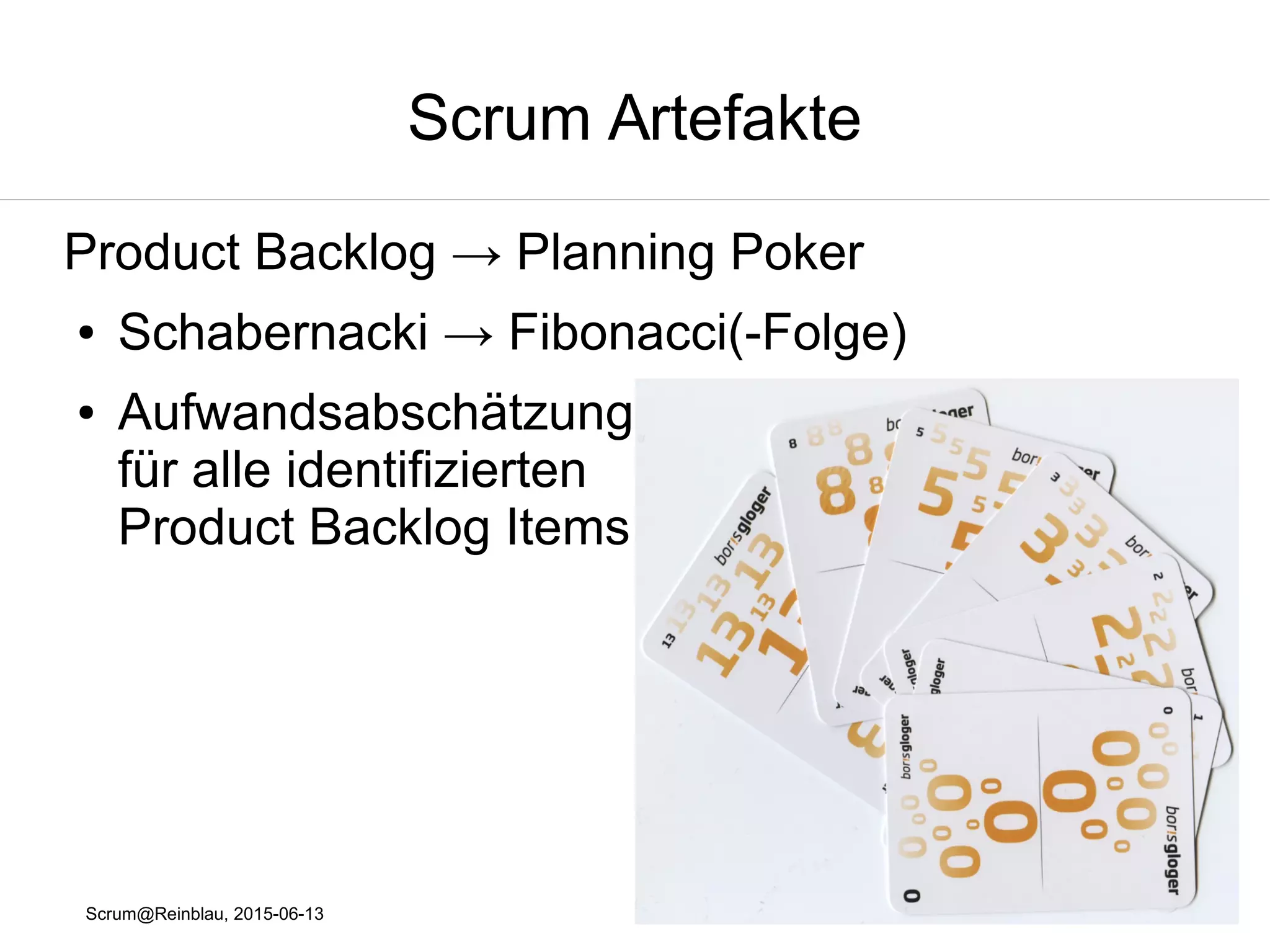 Scrum@Reinblau, 2015-06-13
Scrum Artefakte
Product Backlog → Planning Poker
● „Schabernacki“ → Bewertung von Aufgaben mit
Punkten?
 