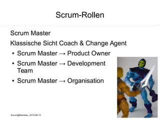 Scrum@Reinblau, 2015-06-13
Scrum-Rollen
Scrum Master
Klassische Sicht Coach & Change Agent
● Scrum Master → Product Owner
● Scrum Master → Development
Team
● Scrum Master → Organisation
 