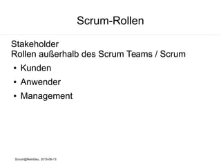 Scrum@Reinblau, 2015-06-13
Scrum-Rollen
Stakeholder
Rollen außerhalb des Scrum Teams / Scrum
● Kunden
● Anwender
● Management
 
